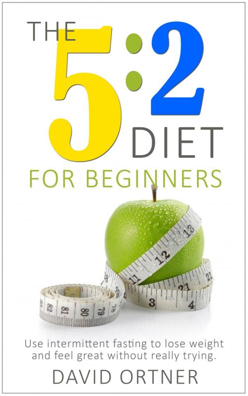 Cover of the book The 5:2 Diet for Beginners: Using Intermittent Fasting to Lose Weight and Feel Great Without Really Trying by David Ortner, dalsource