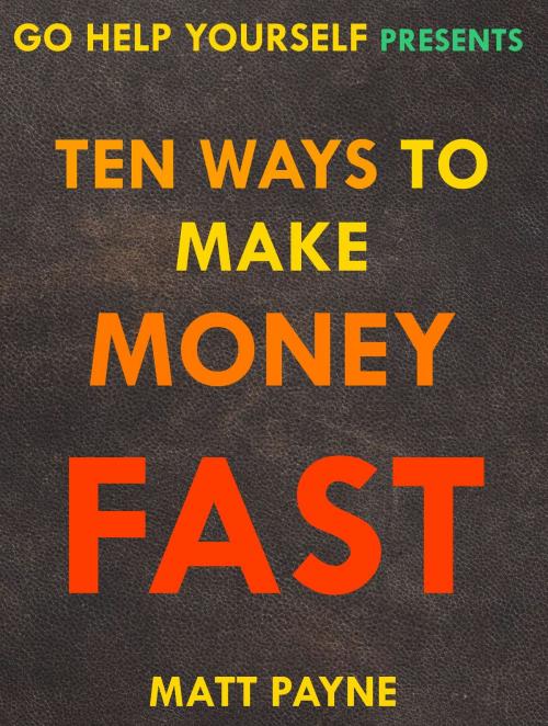 Cover of the book Ten Ways To Make Money Fast by Matt Payne, Matt Payne