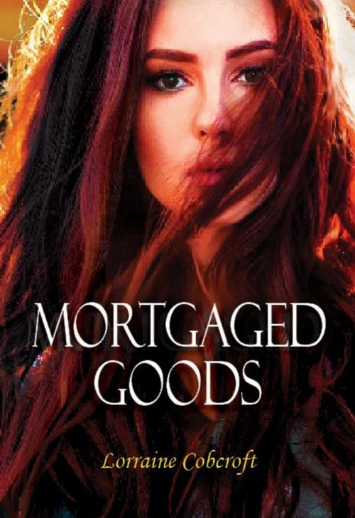 Cover of the book Mortgaged Goods by Lorraine Cobcroft, Lorraine Cobcroft