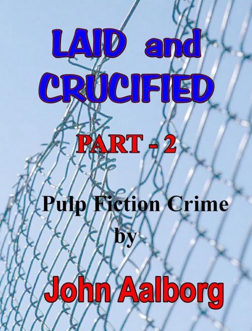 Cover of the book Laid & Crucified: Part-2 by John Aalborg, John Aalborg