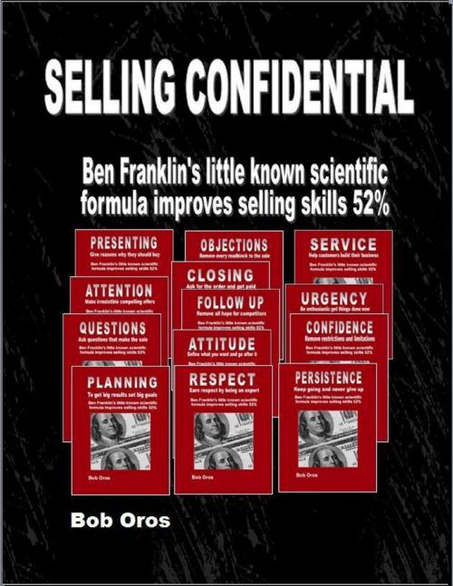 Cover of the book Selling Confidential: Ben Franklin’s Little Known Scientific Formula Improves Selling Skills 52% by Bob Oros, Lulu.com