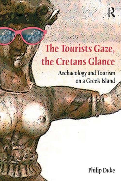 Cover of the book The Tourists Gaze, The Cretans Glance by Philip Duke, Taylor and Francis