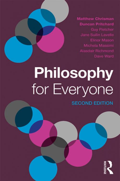 Cover of the book Philosophy for Everyone by Matthew Chrisman, Duncan Pritchard, Guy Fletcher, Elinor Mason, Jane Suilin Lavelle, Michela Massimi, Alasdair Richmond, Dave Ward, Taylor and Francis