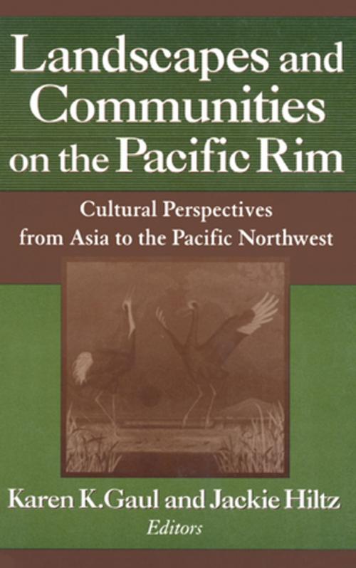 Cover of the book Landscapes and Communities on the Pacific Rim: From Asia to the Pacific Northwest by Karen K. Gaul, Jackie Hiltz, Taylor and Francis