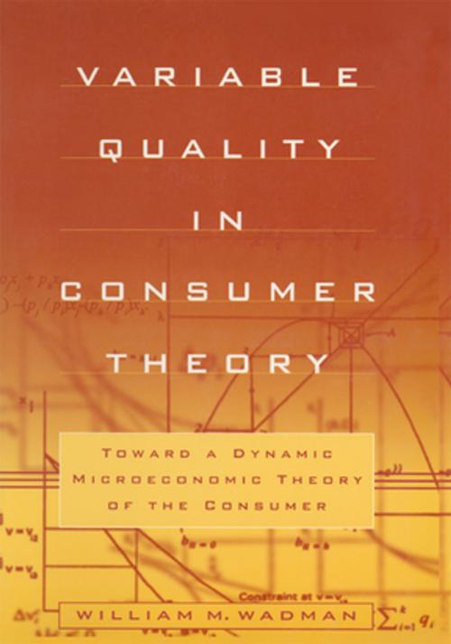 Cover of the book Variable Quality in Consumer Theory: Towards a Dynamic Microeconomic Theory of the Consumer by W.M. Wadman, Taylor and Francis