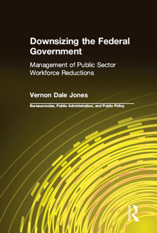 Cover of the book Downsizing the Federal Government: Management of Public Sector Workforce Reductions by Vernon D Jones, Taylor and Francis