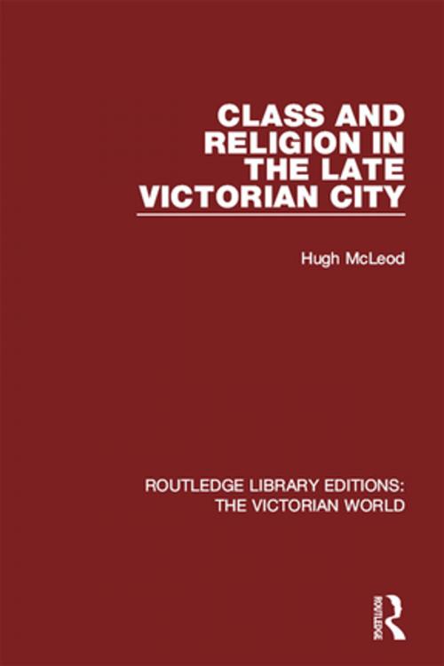 Cover of the book Class and Religion in the Late Victorian City by Hugh McLeod, Taylor and Francis