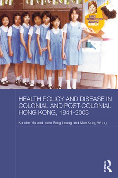 Cover of the book Health Policy and Disease in Colonial and Post-Colonial Hong Kong, 1841-2003 by Ka-che Yip, Yuen Sang Leung, Man Kong Timothy Wong, Taylor and Francis