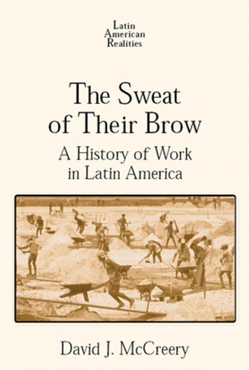 Cover of the book The Sweat of Their Brow: A History of Work in Latin America by David McCreery, Taylor and Francis