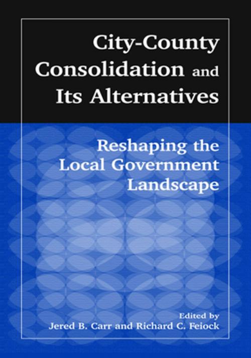 Cover of the book City-County Consolidation and Its Alternatives: Reshaping the Local Government Landscape by J.B. Carr, Richard C. Feiock, Taylor and Francis