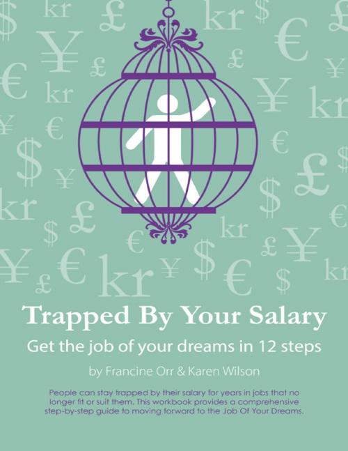 Cover of the book Trapped By Your Salary - Get the Job of Your Dreams In 12 Steps by Francine Orr, Karen Wilson, Lulu.com