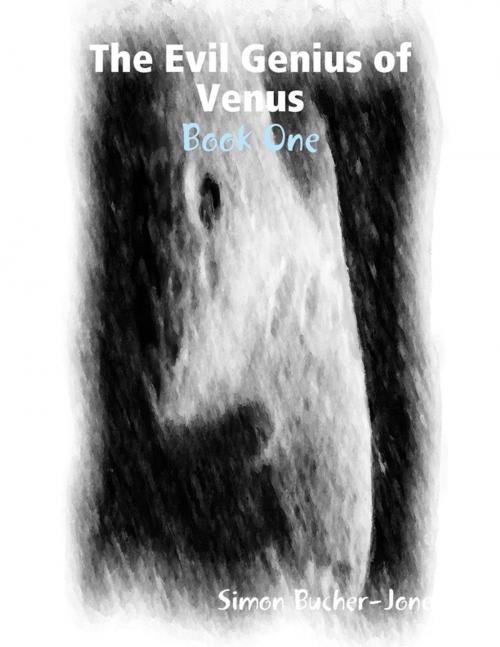 Cover of the book The Evil Genius Of Venus: Book One by Simon Bucher-Jones, Lulu.com