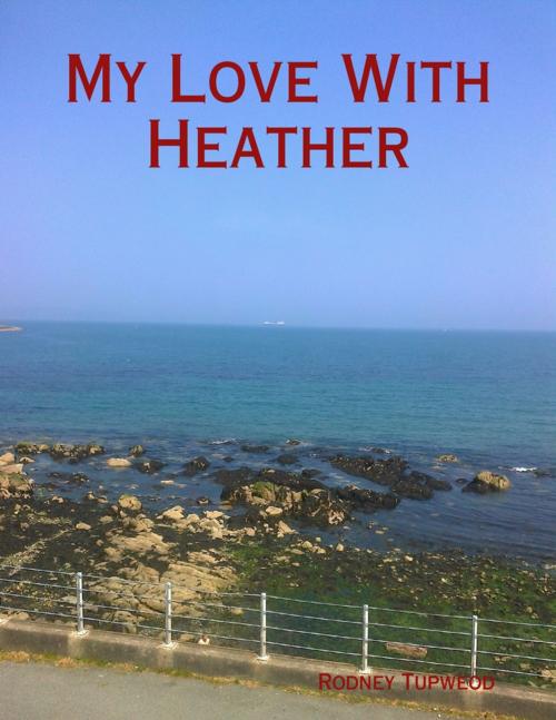 Cover of the book My Love With Heather by Rodney Tupweod, Lulu.com