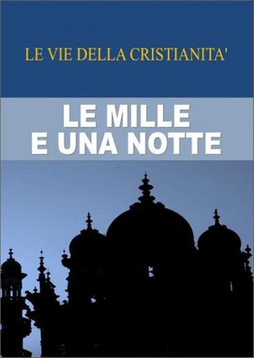 Cover of the book Le mille e una notte by (Anonimo), Le Vie della Cristianità