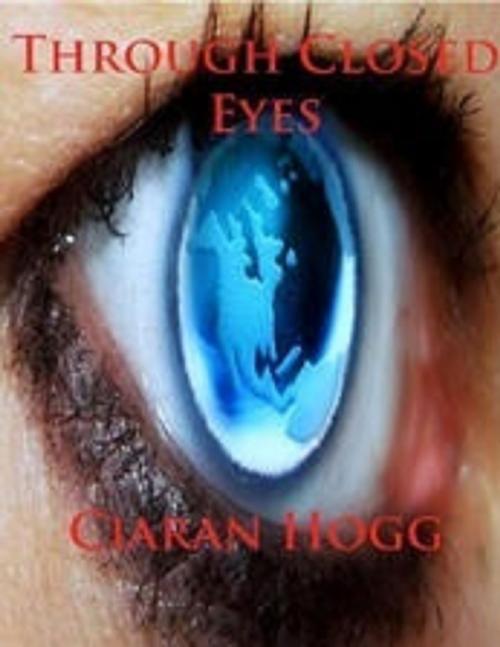 Cover of the book Through Closed Eyes by Ciaran Hogg, Lulu.com