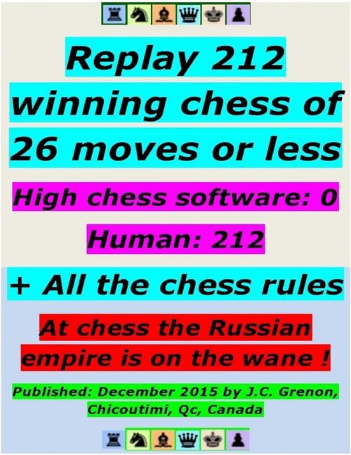 Cover of the book Replay 212 Winning Chess of 26 Moves or Less - High Chess Software : 0 - Human : 212 ; + All the Chess Rules by J.C. Grenon, Lulu.com