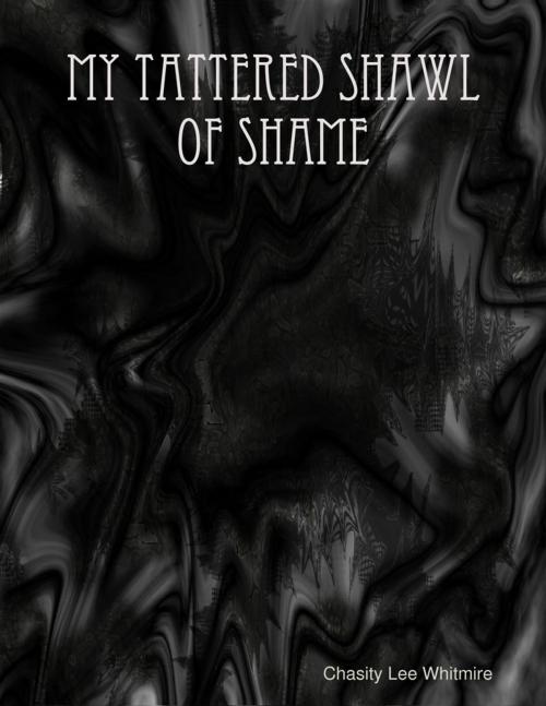 Cover of the book My Tattered Shawl of Shame by Chasity Lee Whitmire, Lulu.com