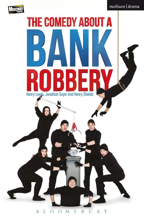 Cover of the book The Comedy About A Bank Robbery by Jonathan Sayer, Mr Henry Lewis, Mr Henry Shields, Bloomsbury Publishing