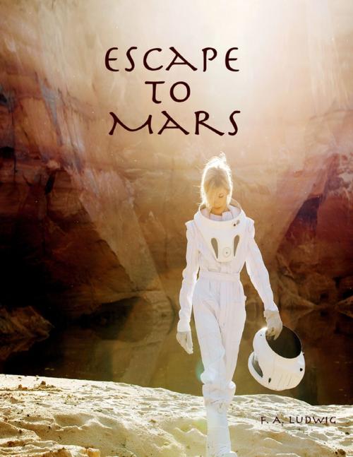 Cover of the book Escape to Mars by F. A. Ludwig, Lulu.com