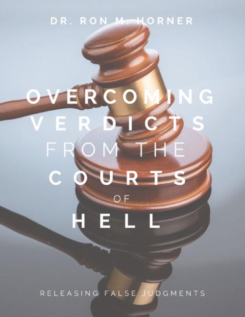 Cover of the book Overcoming Verdicts from the Courts of Hell by Dr. Ron M. Horner, Lulu.com