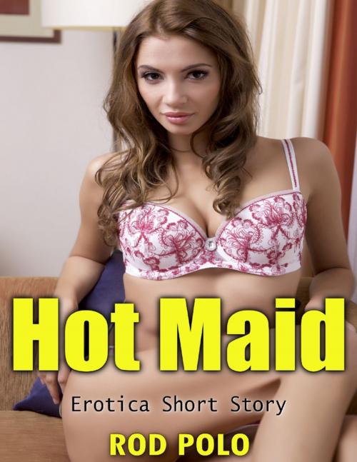 Cover of the book Hot Maid: Erotica Short Story by Rod Polo, Lulu.com