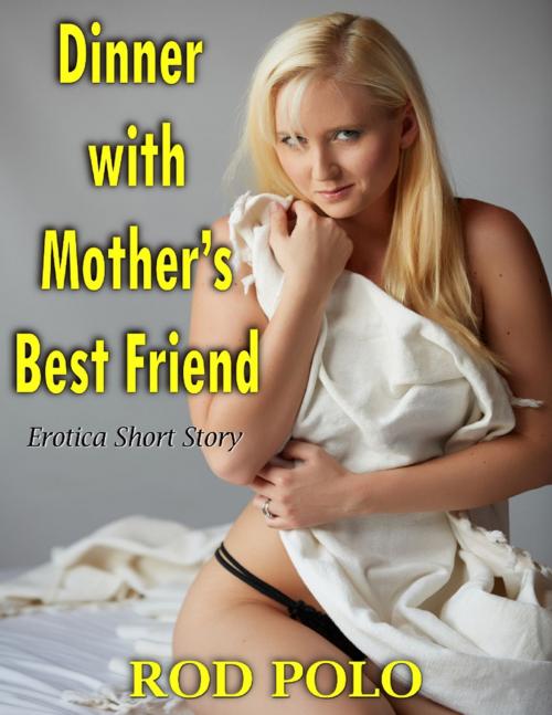 Cover of the book Dinner With Mother’s Best Friend: Erotica Short Story by Rod Polo, Lulu.com
