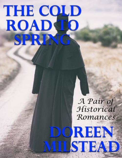 Cover of the book The Cold Road to Spring: A Pair of Historical Romances by Doreen Milstead, Lulu.com