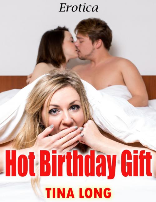 Cover of the book Hot Birthday Gift: Erotica by Tina Long, Lulu.com