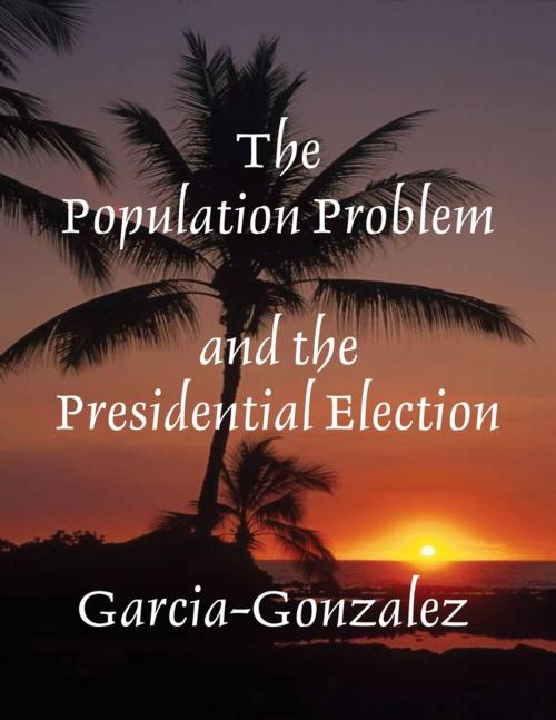 Cover of the book The Population Problem and the Presidential Election by Garcia-Gonzalez, Lulu.com