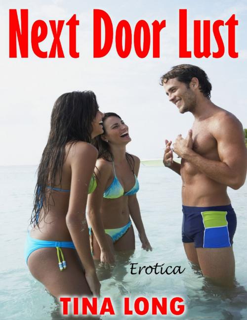Cover of the book Next Door Lust: Erotica by Tina Long, Lulu.com