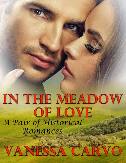 Cover of the book In the Meadow of Love: A Pair of Historical Romances by Vanessa Carvo, Lulu.com