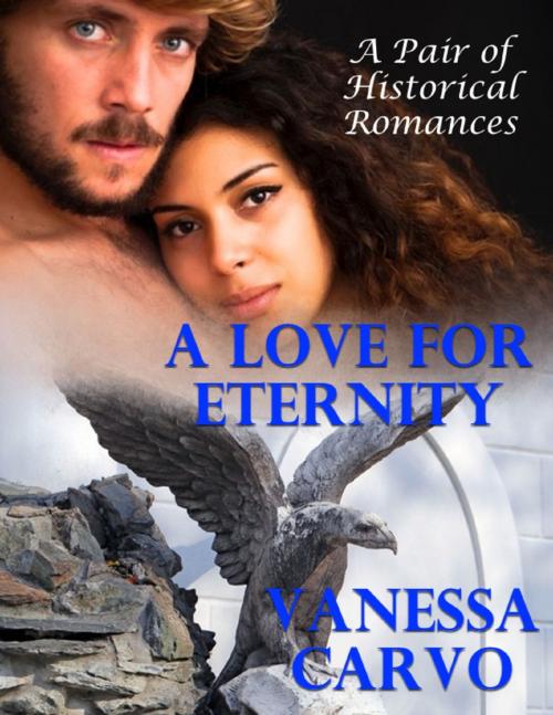 Cover of the book A Love for Eternity: A Pair of Historical Romances by Vanessa Carvo, Lulu.com