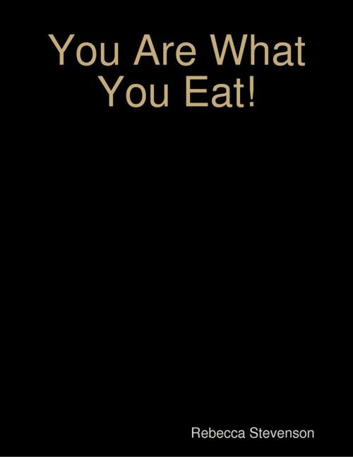 Cover of the book You Are What You Eat! by Rebecca Stevenson, Lulu.com