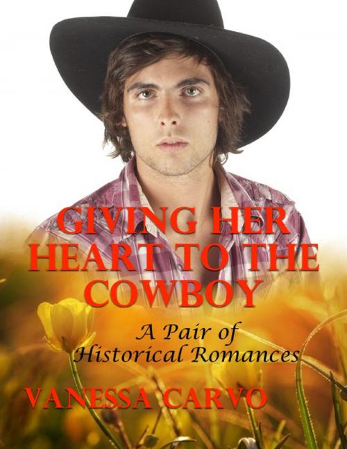 Cover of the book Giving Her Heart to the Cowboy: A Pair of Historical Romances by Vanessa Carvo, Lulu.com