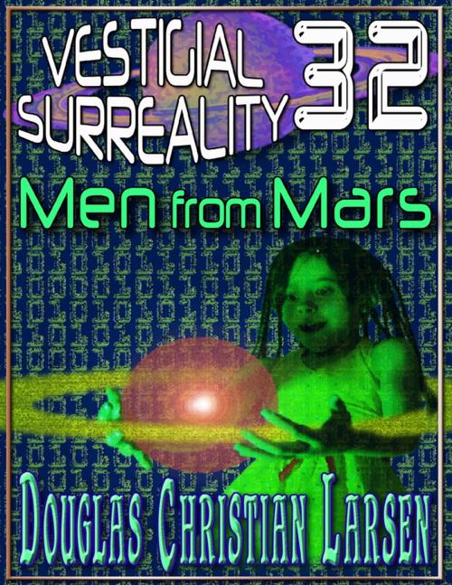 Cover of the book Vestigial Surreality: 32: Men from Mars by Douglas Christian Larsen, Lulu.com