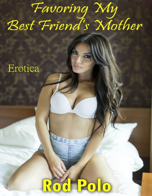Cover of the book Favoring My Best Friend’s Mother: Erotica by Rod Polo, Lulu.com