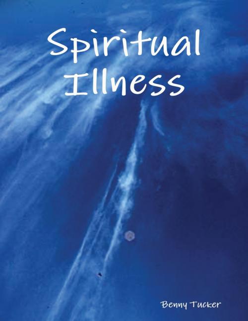 Cover of the book Spiritual Illness by Benny Tucker, Lulu.com