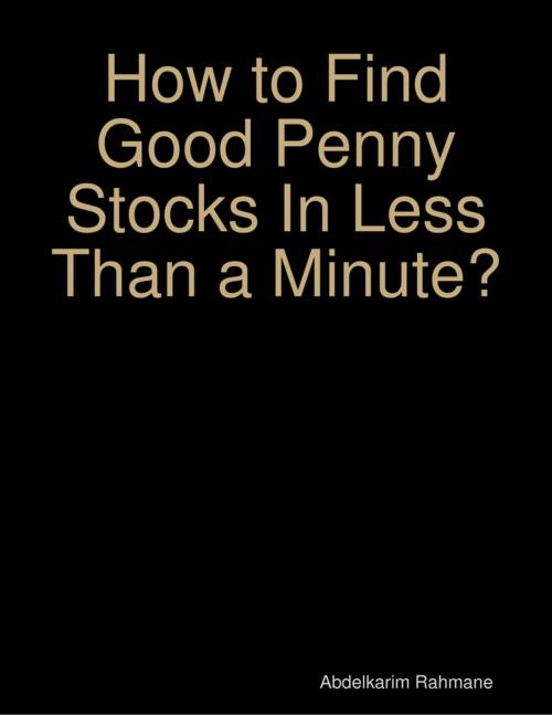 Cover of the book How to Find Good Penny Stocks In Less Than a Minute? by Abdelkarim Rahmane, Lulu.com