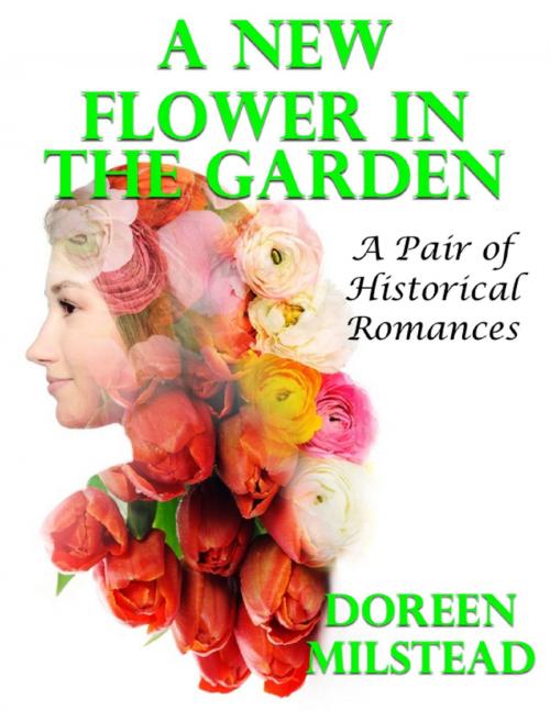 Cover of the book A New Flower In the Garden: A Pair of Historical Romances by Doreen Milstead, Lulu.com