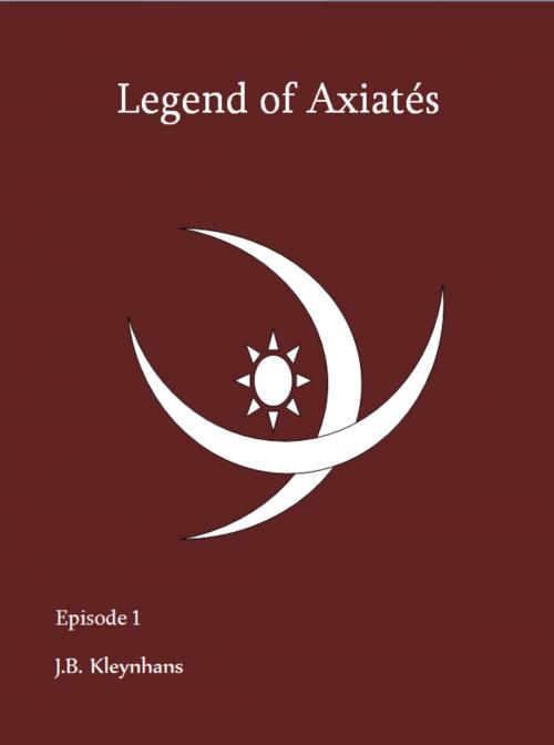 Cover of the book Legend of Axiatés Episode 1 by J.B. Kleynhans, J.B. Kleynhans