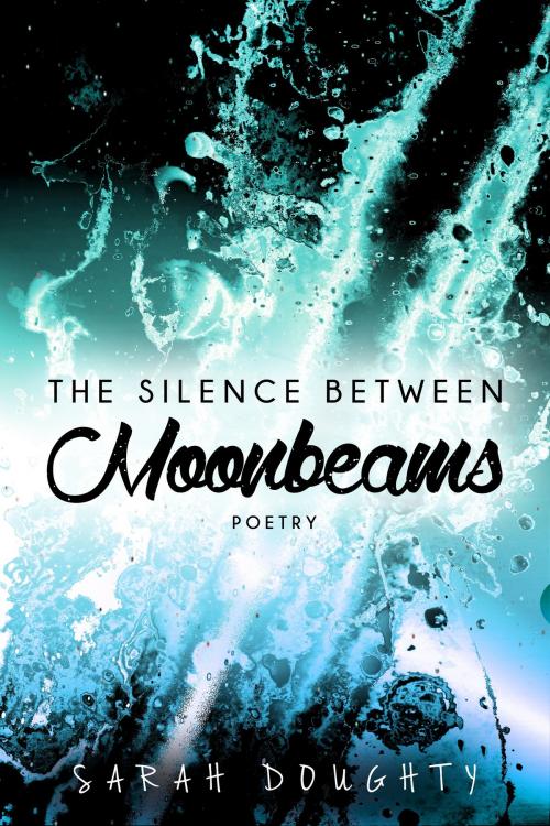 Cover of the book The Silence Between Moonbeams by Sarah Doughty, Sarah Doughty