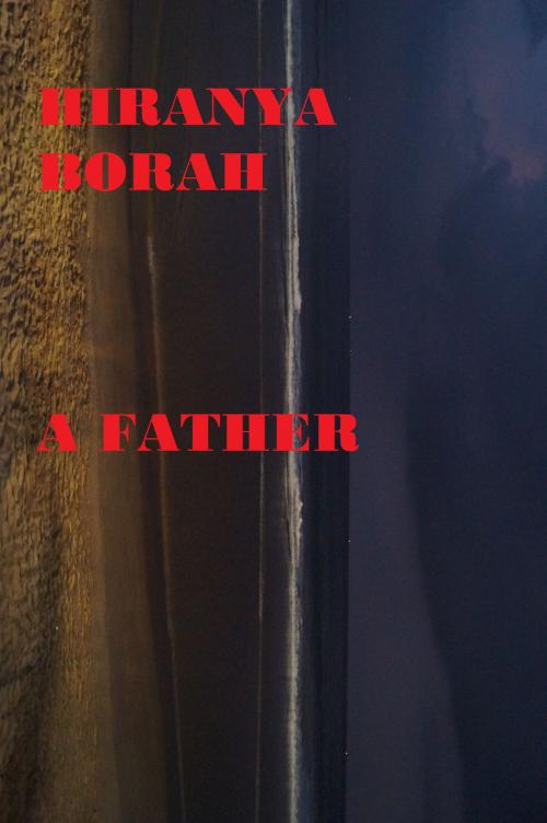 Cover of the book A Father by Hiranya Borah, Hiranya Borah