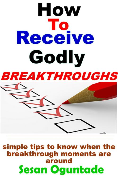 Cover of the book How to Receive Godly Breakthroughs by Sesan Oguntade, Sesan Oguntade