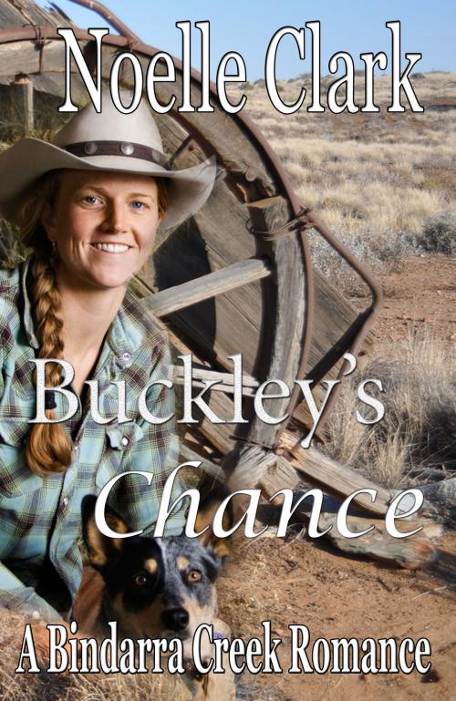 Cover of the book Buckley's Chance (A Bindarra Creek Romance #13) by Noelle Clark, Noelle Clark