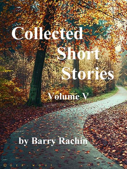 Cover of the book Collected Short Stories: Volume V by Barry Rachin, Barry Rachin
