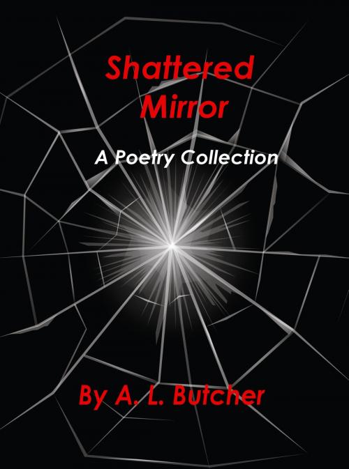 Cover of the book Shattered Mirror: A Poetry Collection by A. L. Butcher, A. L. Butcher
