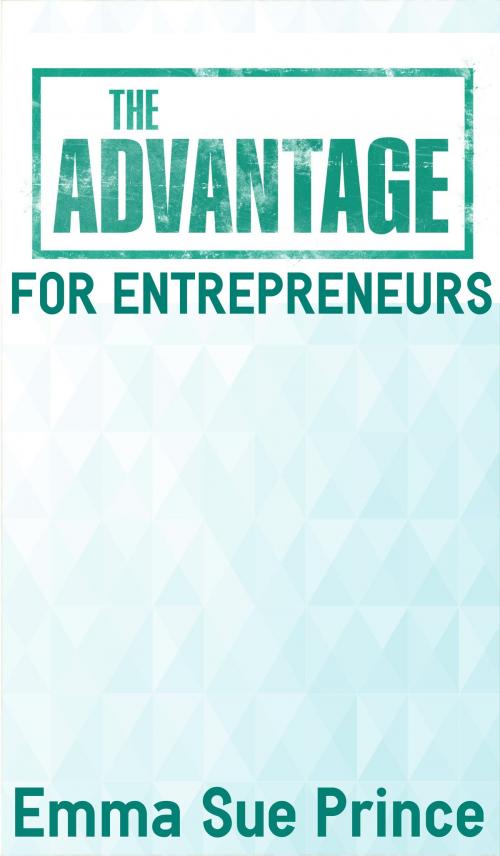 Cover of the book The Advantage for Entrepreneurs by Emma Sue Prince, Emma Sue Prince