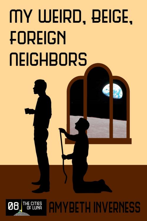 Cover of the book My Weird, Beige, Foreign Neighbors by AmyBeth Inverness, AmyBeth Inverness