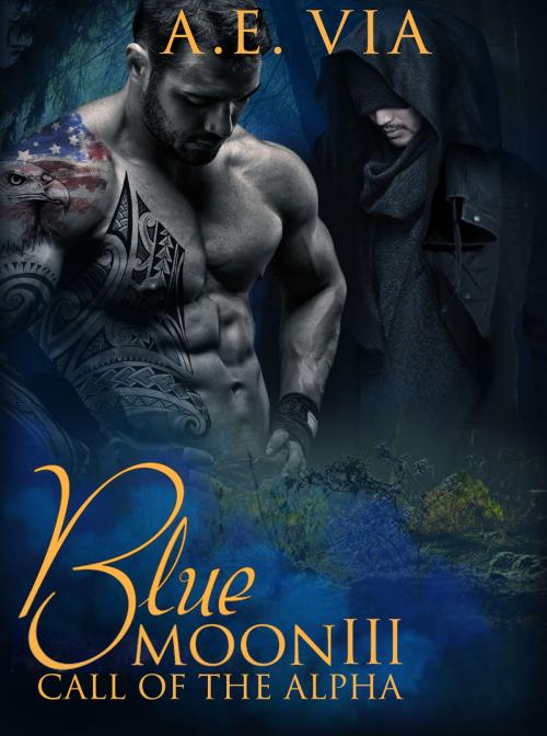 Cover of the book Blue Moon III: Call of the Alpha by A.E. Via, A.E. Via