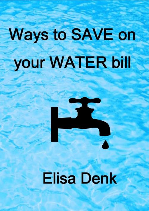 Cover of the book Ways to Save on your Water Bill by Elisa Denk, Elisa Denk
